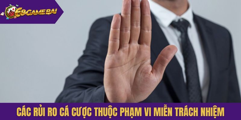 Các rủi ro cá cược thuộc phạm vi miễn trách nhiệm của nền tảng