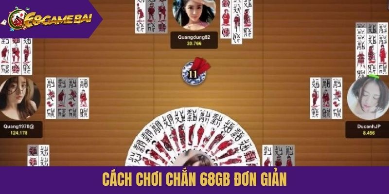 Cách chơi Chắn 68gb đơn giản