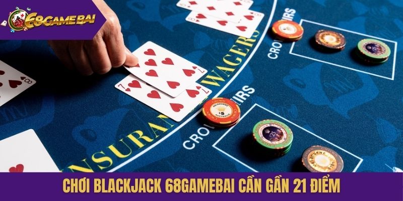 Chơi Blackjack 68gamebai cần gần 21 điểm
