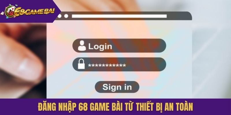 Đăng nhập 68 Game Bài từ thiết bị an toàn