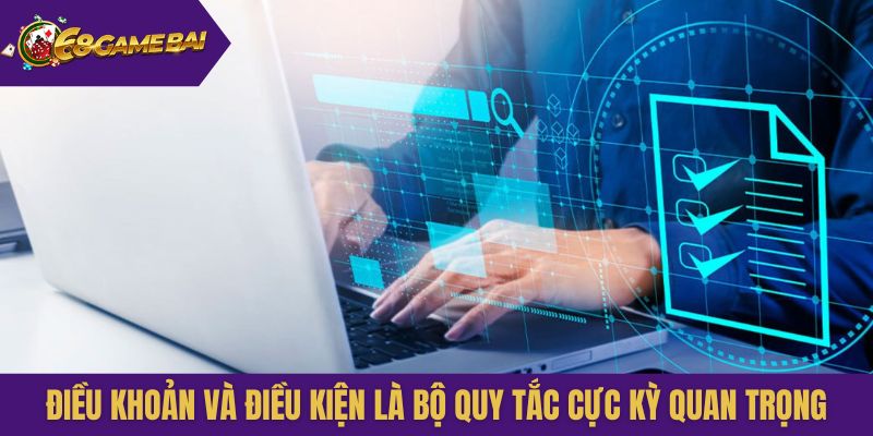 Điều khoản và điều kiện là bộ quy tắc cực kỳ quan trọng