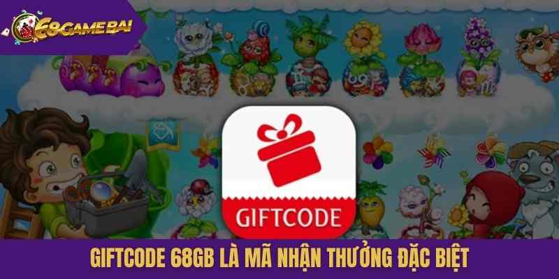 Giftcode 68gb là mã nhận thưởng đặc biệt