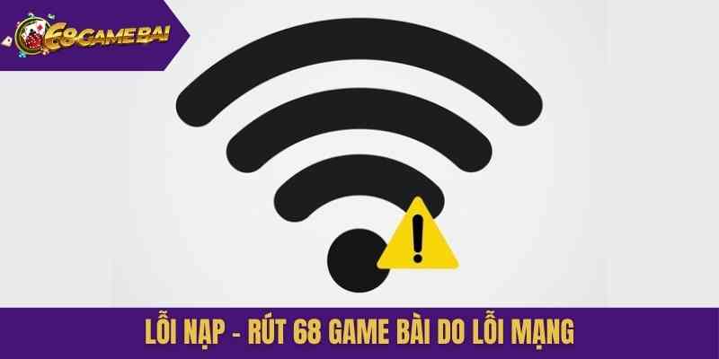 Lỗi nạp - rút 68 Game Bài do lỗi mạng