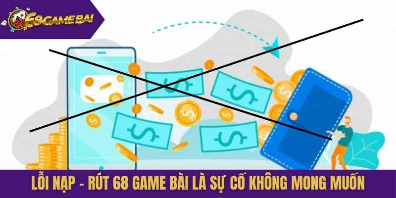 Lỗi nạp - rút 68 Game Bài là sự cố không mong muốn