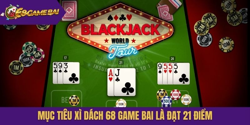 Mục tiêu Xì dách 68 Game Bai là đạt 21 điểm