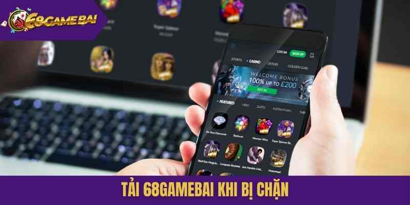 Tải 68gamebai khi bị chặn