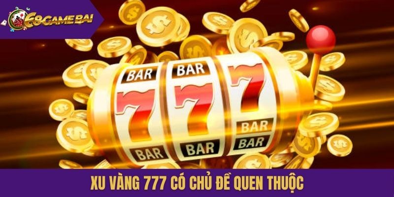 Xu Vàng 777 có chủ đề quen thuộc